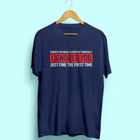 Ignored You Half Sleeve T-Shirt